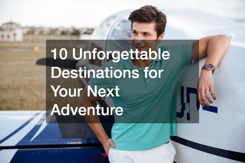 10 Unforgettable Destinations for Your Next Adventure